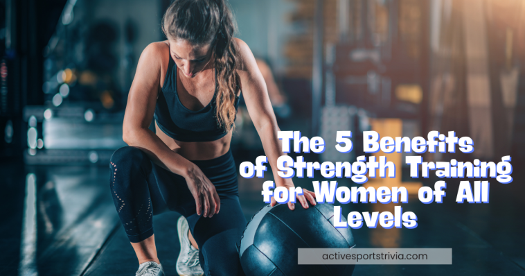The 5 Benefits of Strength Training for Women of All Levels